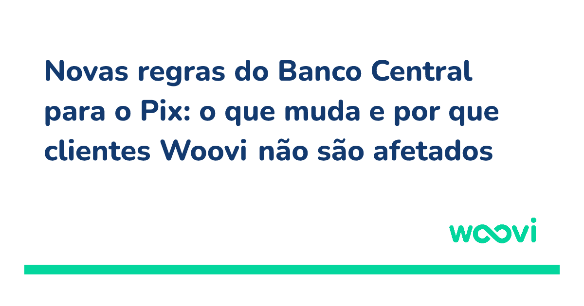og-novas-regras-do-banco-central-para-o-pix-o-que-muda-e-por-que-clientes-woovi-nao-sao-afetados.png